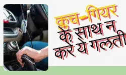 क्लच-गियर के साथ भूलकर भी न करें ये गलती, कार को पहुंच सकता है नुकसान
