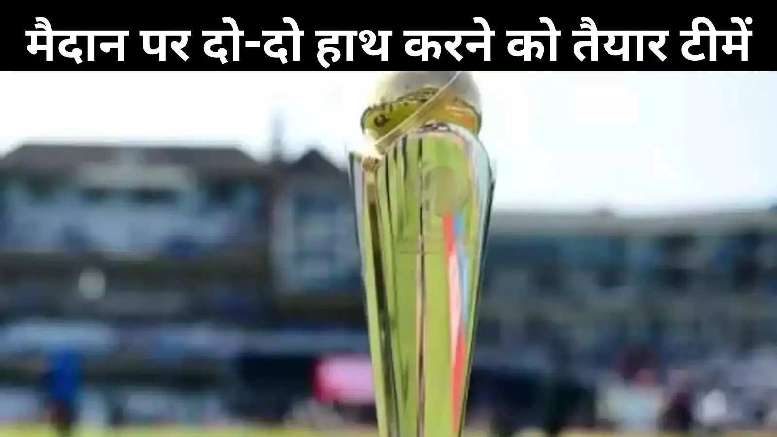 Champions Trophy का 19 फरवरी से आगाज, इस दिन भारत-पाक का मुकाबला; देखें पूरा शेड्यूल