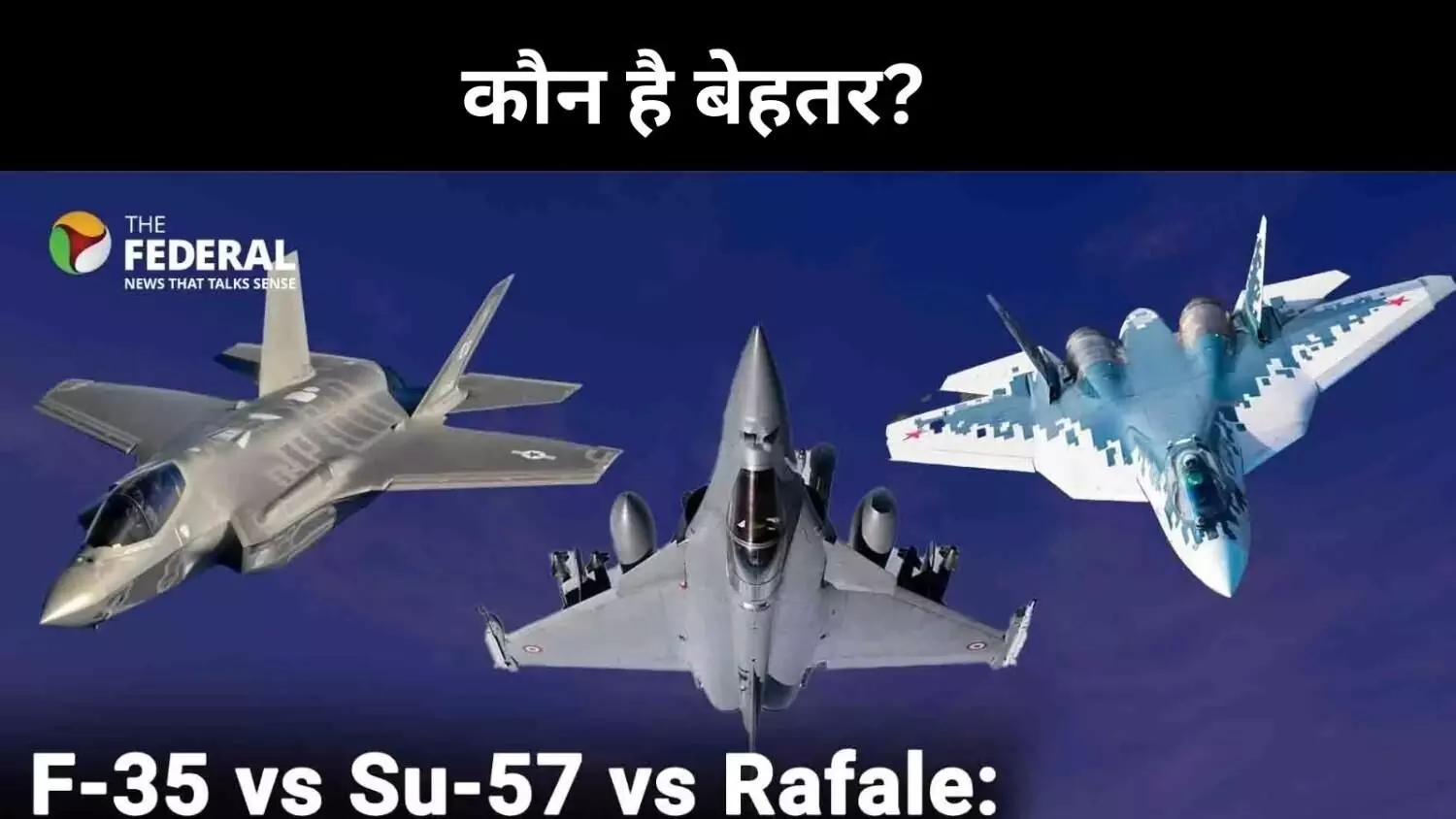 F 35, SU 57 या राफेल सबसे बेहतर कौन, भारत के लिए क्या है बेहतर विकल्प