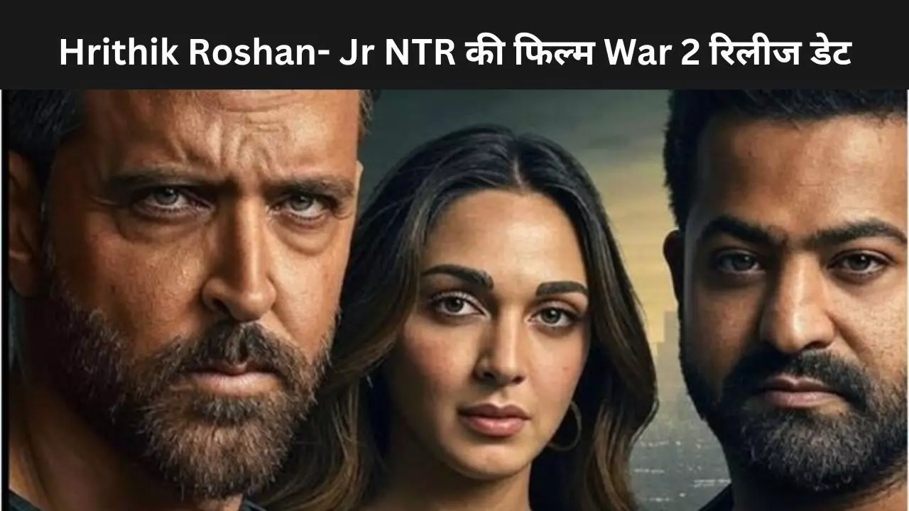 Hrithik Roshan- Jr NTR की War 2  की रिलीज डेट हुई फाइनल, जानें पूरी डिटेल