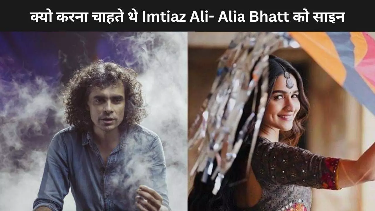 Alia Bhatt को साइन करने से पहले नहीं देखी थी SOTY, Imtiaz Ali ने किया खुलासा