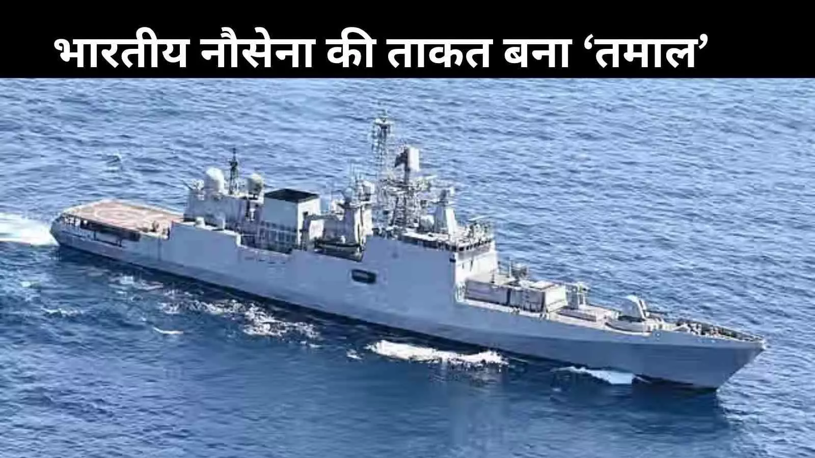 INS तुशील के बाद अब ‘INS तमाल’, अब और घातक होगी भारतीय नौसेना INS तुशील के बाद अब ‘INS तमाल’, अब और घातक होगी भारतीय नौसेना