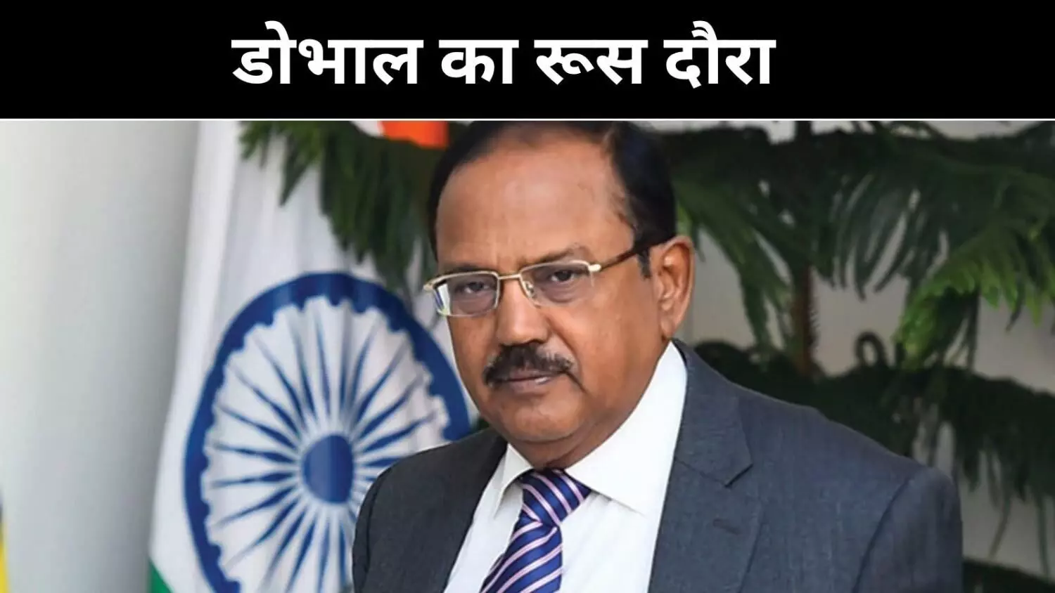 मॉस्को में डोभाल, भारत-रूस रणनीतिक रिश्तों को नई धार मॉस्को में डोभाल, भारत-रूस रणनीतिक रिश्तों को नई धार