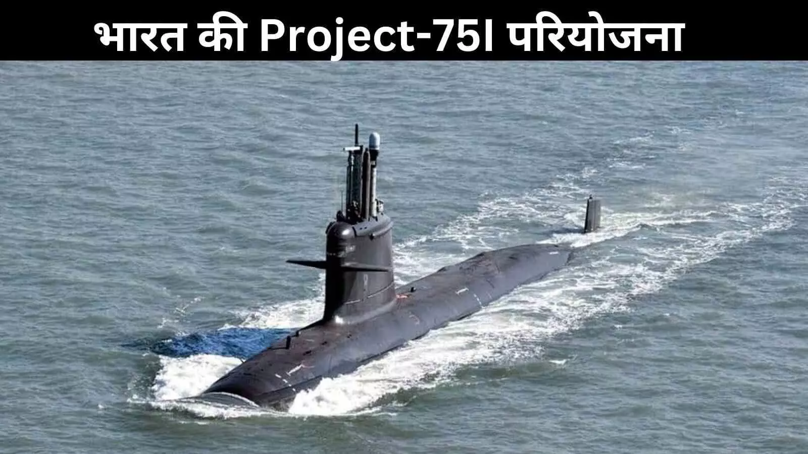 8 अरब डॉलर का Project-75I: भारतीय नौसेना की ताकत और पड़ोसी देशों पर असर 8 अरब डॉलर का Project-75I: भारतीय नौसेना की ताकत और पड़ोसी देशों पर असर