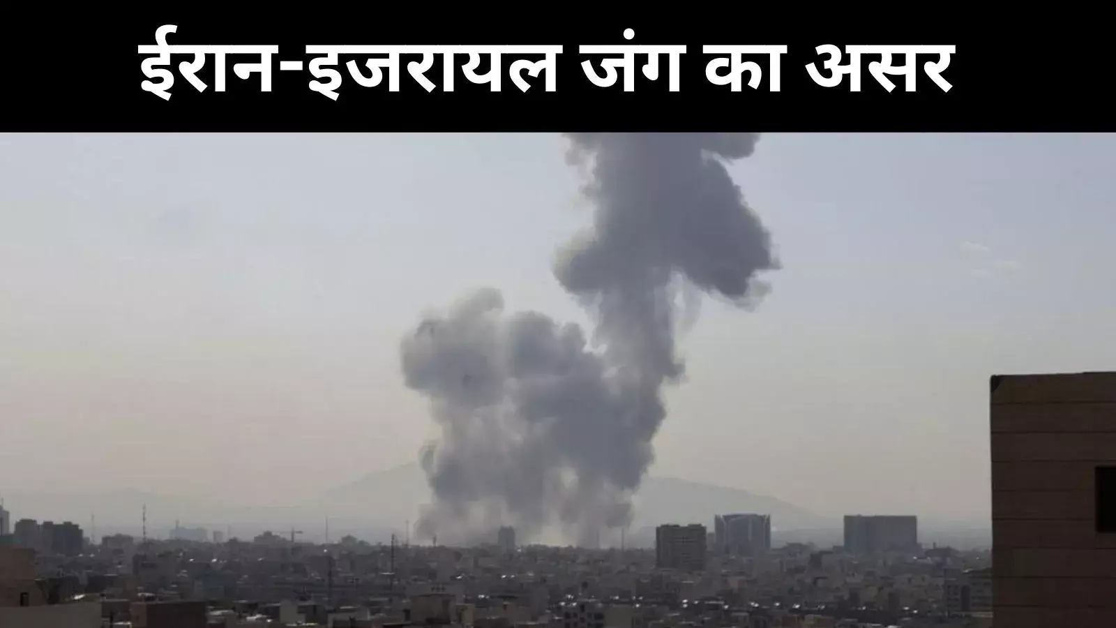 ईरान-इजरायल टकराव गहराया, ऊर्जा सुरक्षा पर मंडराया वैश्विक खतरा